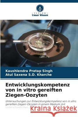 Entwicklungskompetenz von in vitro gereiften Ziegen-Oozyten Singh, Kaushlendra Pratap, S.D. Kharche, Atul Saxena 9786208862626 Verlag Unser Wissen - książka