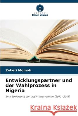 Entwicklungspartner und der Wahlprozess in Nigeria Momoh, Zekeri 9786208687670 Verlag Unser Wissen - książka