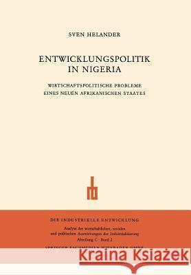 Entwicklungspolitik in Nigeria: Wirtschaftspolitische Probleme Eines Neuen Afrikanischen Staates Sven Helander 9783663004981 Vs Verlag Fur Sozialwissenschaften - książka