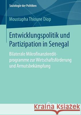 Entwicklungspolitik Und Partizipation in Senegal: Bilaterale Mikrofinanzkreditprogramme Zur Wirtschaftsförderung Und Armutsbekämpfung Thioune Diop, Moustapha 9783658152451 Springer vs - książka