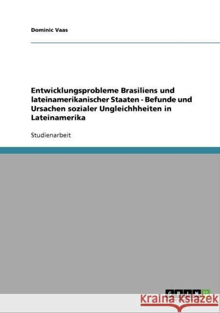 Entwicklungsprobleme Brasiliens und lateinamerikanischer Staaten - Befunde und Ursachen sozialer Ungleichhheiten in Lateinamerika Dominic Vaas 9783638691345 Grin Verlag - książka