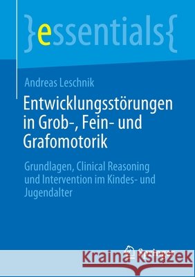 Entwicklungsstörungen in Grob-, Fein- Und Grafomotorik: Grundlagen, Clinical Reasoning Und Intervention Im Kindes- Und Jugendalter Leschnik, Andreas 9783658308230 Springer - książka