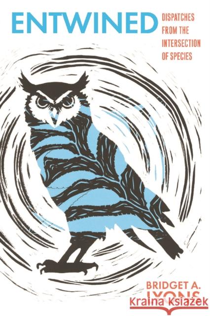 Entwined: Dispatches from the Intersection of Species Bridget A. Lyons 9781648432873 Texas A&M University Press - książka