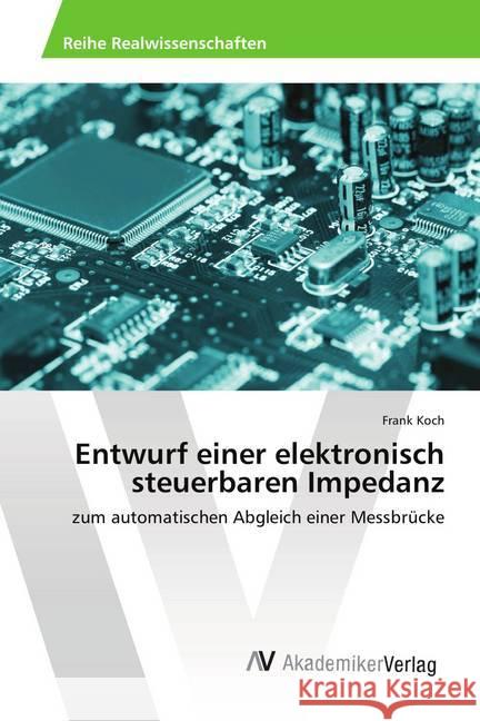 Entwurf einer elektronisch steuerbaren Impedanz : zum automatischen Abgleich einer Messbrücke Koch, Frank 9786202214339 AV Akademikerverlag - książka