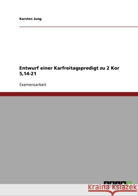 Entwurf einer Karfreitagspredigt zu 2 Kor 5,14-21 Karsten Jung 9783638682701 Grin Verlag - książka