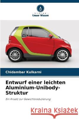 Entwurf einer leichten Aluminium-Unibody-Struktur Chidambar Kulkarni   9786206063698 Verlag Unser Wissen - książka