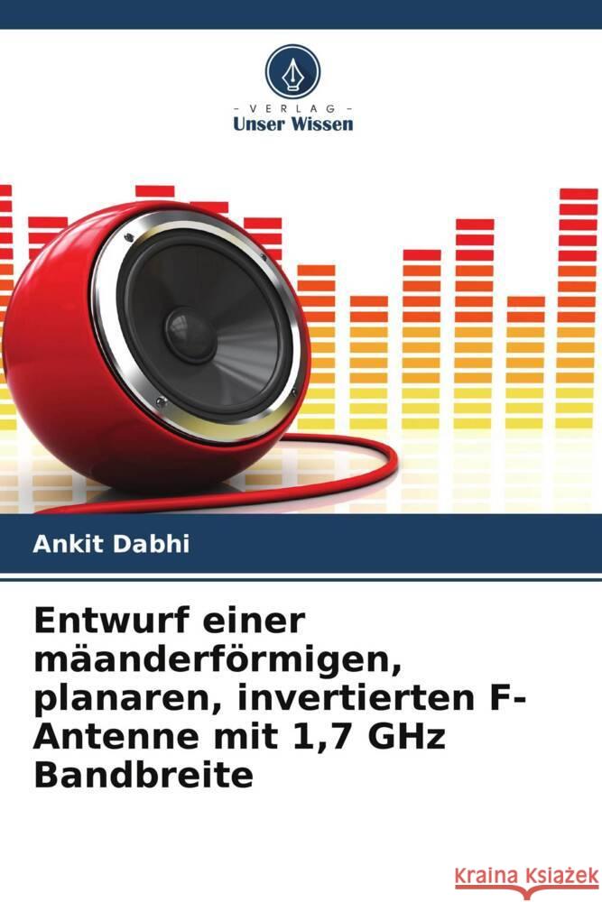 Entwurf einer mäanderförmigen, planaren, invertierten F-Antenne mit 1,7 GHz Bandbreite Dabhi, Ankit 9786205152171 Verlag Unser Wissen - książka