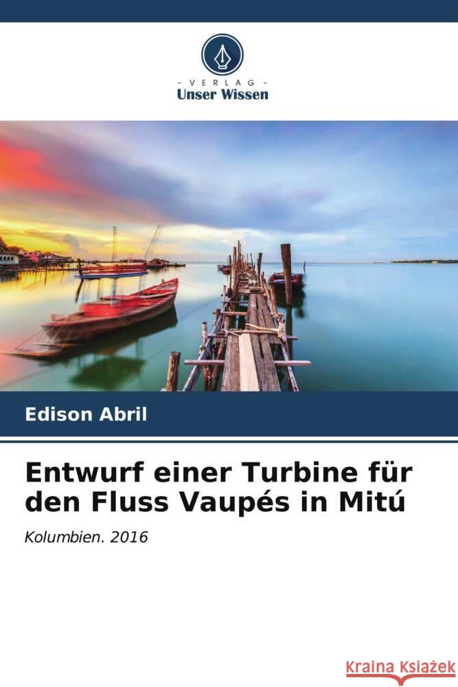 Entwurf einer Turbine für den Fluss Vaupés in Mitú Abril, Edison 9786206628569 Verlag Unser Wissen - książka