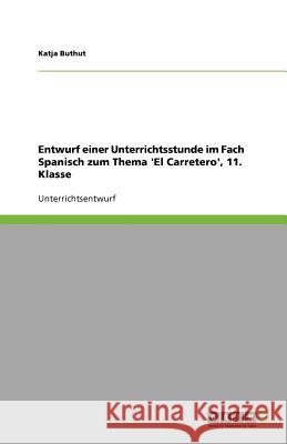 Entwurf einer Unterrichtsstunde im Fach Spanisch zum Thema 'El Carretero', 11. Klasse Katja Buthut 9783640453085 Grin Verlag - książka