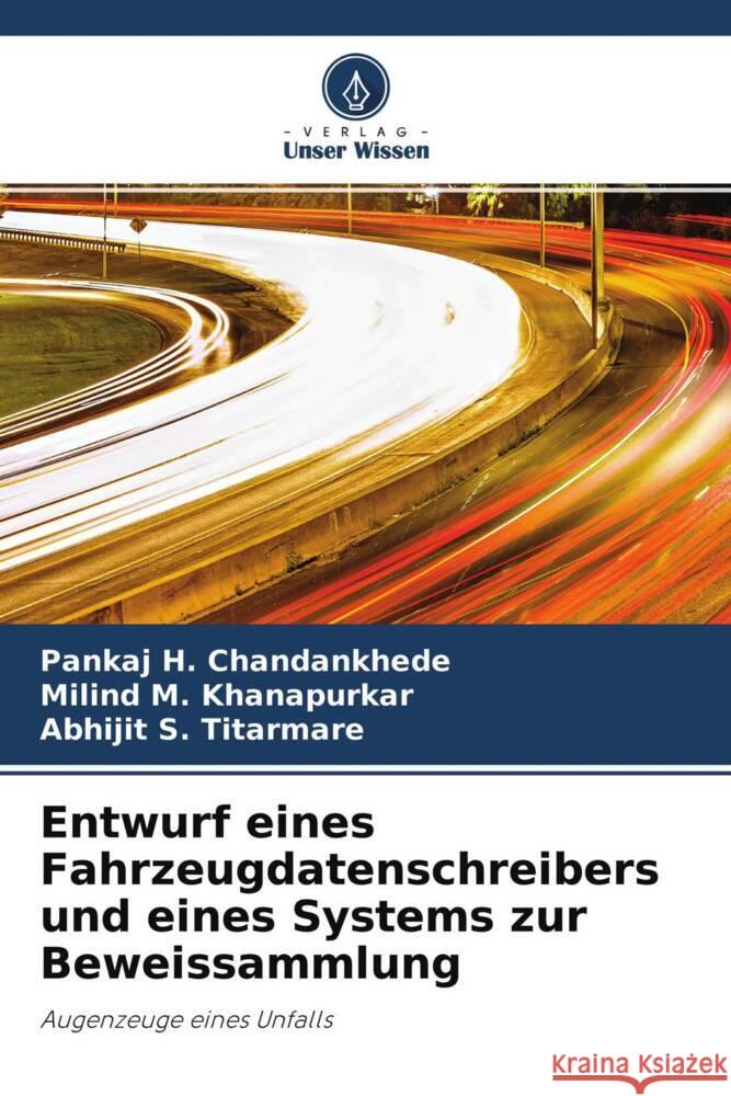 Entwurf eines Fahrzeugdatenschreibers und eines Systems zur Beweissammlung Chandankhede, Pankaj H., Khanapurkar, Milind M., Titarmare, Abhijit S. 9786204230887 Verlag Unser Wissen - książka