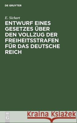 Entwurf Eines Gesetzes Über Den Vollzug Der Freiheitsstrafen Für Das Deutsche Reich: Mit Anmerkungen E Sichart 9783112376614 De Gruyter - książka