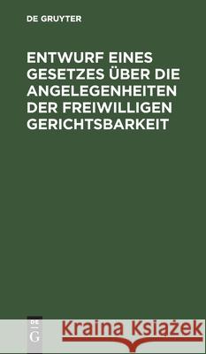 Entwurf Eines Gesetzes Über Die Angelegenheiten Der Freiwilligen Gerichtsbarkeit: Reichstagsvorlage No Contributor 9783112384190 De Gruyter - książka