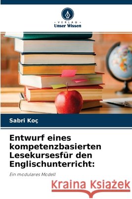 Entwurf eines kompetenzbasierten Lesekursesfür den Englischunterricht Sabri Koç 9786204175256 Verlag Unser Wissen - książka