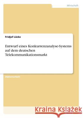 Entwurf eines Konkurrenzanalyse-Systems auf dem deutschen Telekommunikationsmarkt Fridjof Lucke 9783838635309 Diplom.de - książka