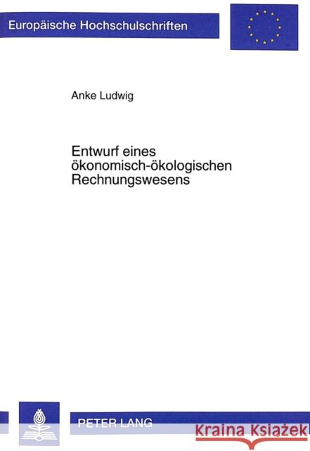 Entwurf Eines Oekonomisch-Oekologischen Rechnungswesens: Integrierte Datenerfassung Und Datenverarbeitung Oekonomisch Und Oekologisch Relevanter Daten Ludwig, Anke 9783631343135 Peter Lang Gmbh, Internationaler Verlag Der W - książka