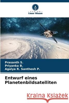 Entwurf eines Planetenbildsatelliten S., Prasanth, B., Priyanka, Santhosh P., Agalya R. 9786209353499 Verlag Unser Wissen - książka
