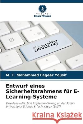 Entwurf eines Sicherheitsrahmens für E-Learning-Systeme Yousif, M. T. Mohammed Fageer 9786208886677 Verlag Unser Wissen - książka