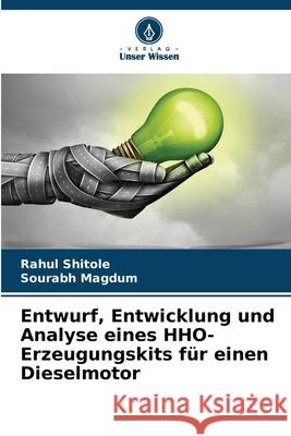 Entwurf, Entwicklung und Analyse eines HHO-Erzeugungskits f?r einen Dieselmotor Rahul Shitole Sourabh Magdum 9786207846559 Verlag Unser Wissen - książka