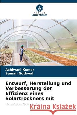 Entwurf, Herstellung und Verbesserung der Effizienz eines Solartrockners mit Ashiwani Kumar Suman Gothwal  9786205800690 Verlag Unser Wissen - książka