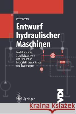 Entwurf Hydraulischer Maschinen: Modellbildung, Stabilitätsanalyse Und Simulation Hydrostatischer Antriebe Und Steuerungen Beater, Peter 9783642635748 Springer - książka