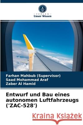 Entwurf und Bau eines autonomen Luftfahrzeugs ('ZAC-528') Farhan Mahbub (Supervisor), Saad Mohammad Araf, Zaber Al Hamid 9786204051703 Verlag Unser Wissen - książka