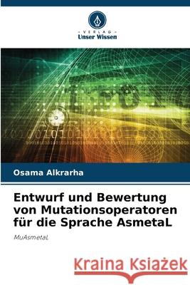 Entwurf und Bewertung von Mutationsoperatoren für die Sprache AsmetaL Alkrarha, Osama 9786209346903 Verlag Unser Wissen - książka