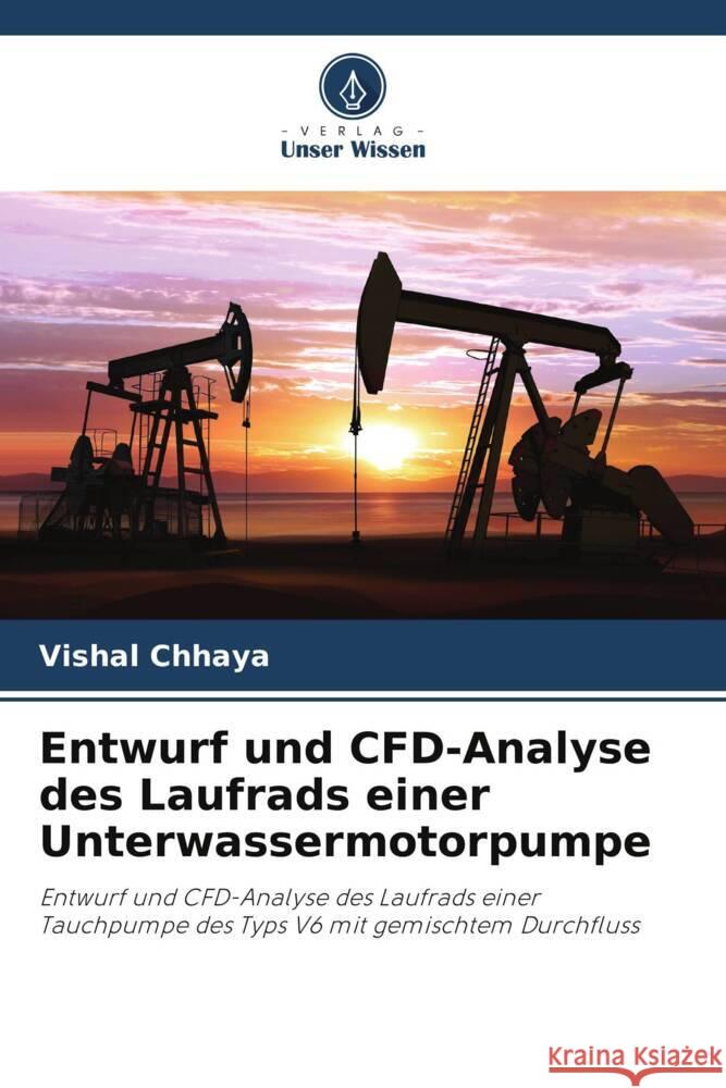Entwurf und CFD-Analyse des Laufrads einer Unterwassermotorpumpe Chhaya, Vishal 9786203328110 Verlag Unser Wissen - książka