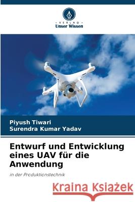 Entwurf und Entwicklung eines UAV f?r die Anwendung Piyush Tiwari Surendra Kumar Yadav 9786207717712 Verlag Unser Wissen - książka