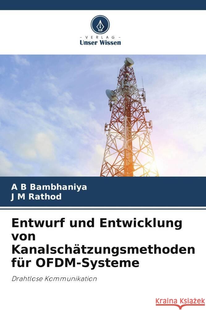 Entwurf und Entwicklung von Kanalschätzungsmethoden für OFDM-Systeme Bambhaniya, A  B, Rathod, J M 9786206314479 Verlag Unser Wissen - książka