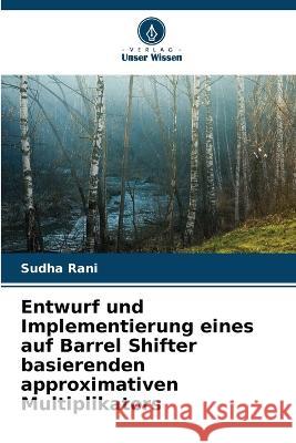 Entwurf und Implementierung eines auf Barrel Shifter basierenden approximativen Multiplikators Sudha Rani   9786205908143 Verlag Unser Wissen - książka