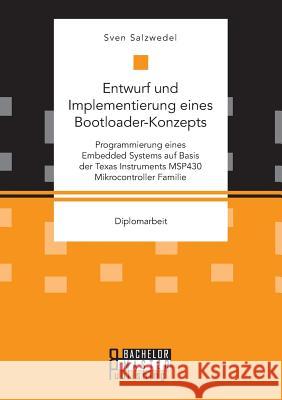 Entwurf und Implementierung eines Bootloader-Konzepts. Programmierung eines Embedded Systems auf Basis der Texas Instruments MSP430 Mikrocontroller Fa Salzwedel, Sven 9783959930154 Bachelor + Master Publishing - książka