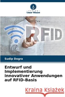 Entwurf und Implementierung innovativer Anwendungen auf RFID-Basis Dogra, Sudip 9786207949090 Verlag Unser Wissen - książka