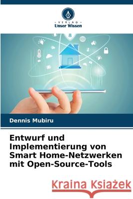 Entwurf und Implementierung von Smart Home-Netzwerken mit Open-Source-Tools Mubiru, Dennis 9786208484125 Verlag Unser Wissen - książka