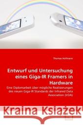Entwurf und Untersuchung eines Giga-IR Framers in Hardware : Eine Diplomarbeit über mögliche Realisierungen des neuen Giga-IR Standards der Infrared Data Association (IrDA) Hofmann, Thomas 9783639316261 VDM Verlag Dr. Müller - książka