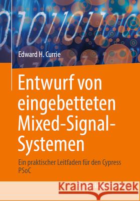 Entwurf Von Eingebetteten Mixed-Signal-Systemen: Ein Praktischer Leitfaden F?r Den Cypress Psoc Edward H. Currie 9783031514876 Springer Vieweg - książka