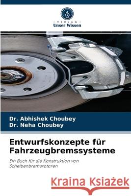 Entwurfskonzepte für Fahrzeugbremssysteme Dr Abhishek Choubey, Dr Neha Choubey 9786204052984 Verlag Unser Wissen - książka