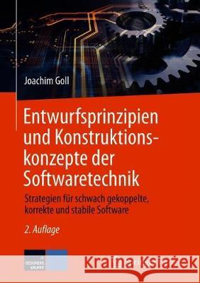 Entwurfsprinzipien Und Konstruktionskonzepte Der Softwaretechnik: Strategien Für Schwach Gekoppelte, Korrekte Und Stabile Software Goll, Joachim 9783658259747 Springer Fachmedien Wiesbaden - książka