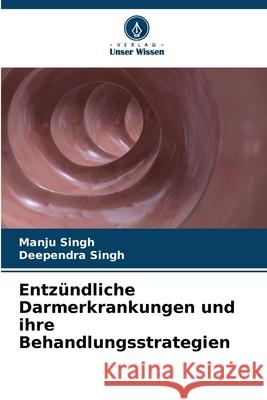 Entzündliche Darmerkrankungen und ihre Behandlungsstrategien Singh, Manju, Singh, Deependra 9786208786007 Verlag Unser Wissen - książka
