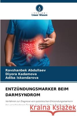 ENTZÜNDUNGSMARKER BEIM DARMSYNDROM Abdullaev, Ravshanbek, Kadamova, Diyora, Iskandarova, Adiba 9786208709945 Verlag Unser Wissen - książka