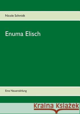 Enuma Elisch: Eine Neuerzählung Nicole Schmidt 9783743177444 Books on Demand - książka