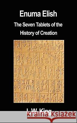 Enuma Elish: The Seven Tablets of the History of Creation L. W. King 9781599867014 Filiquarian Publishing, LLC. - książka