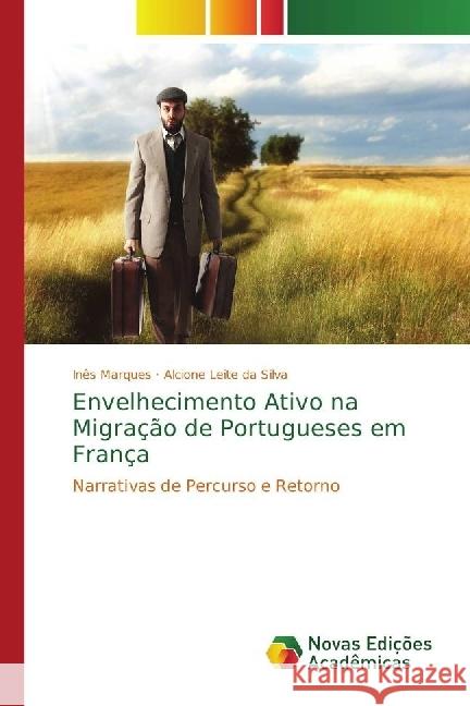 Envelhecimento Ativo na Migração de Portugueses em França : Narrativas de Percurso e Retorno Marques, Inês; Silva, Alcione Leite da 9786202402569 Novas Edicioes Academicas - książka