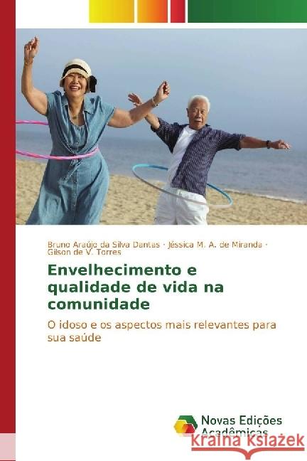 Envelhecimento e qualidade de vida na comunidade : O idoso e os aspectos mais relevantes para sua saúde Dantas, Bruno Araújo da Silva; de Miranda, Jéssica M. A.; Torres, Gilson de V. 9783330762046 Novas Edicioes Academicas - książka