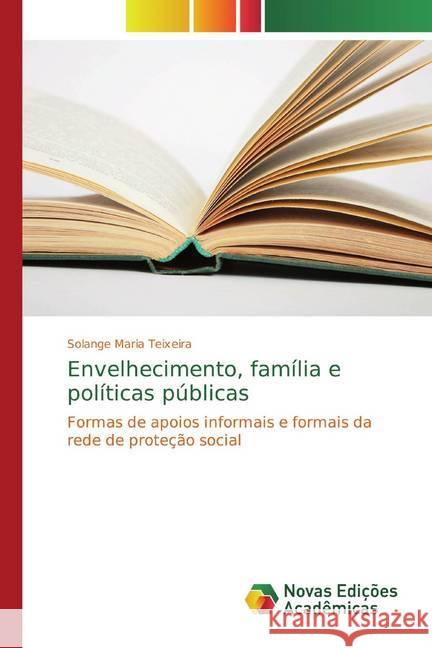 Envelhecimento, família e políticas públicas : Formas de apoios informais e formais da rede de proteção social Teixeira, Solange Maria 9783330734302 Novas Edicioes Academicas - książka