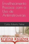 Envelhecimento Precoce com o Uso de Antirretrovirais Carlos Roberto Neher 9781690798149 Independently Published