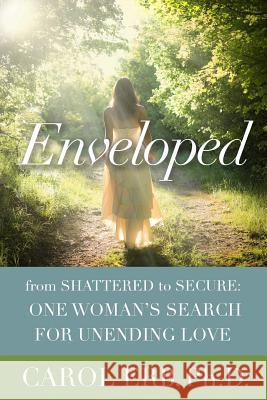 Enveloped: From Shattered to Secure: One Woman's Search for Unending Love Carol Erb 9780989235792 Thomas Noble Books - książka