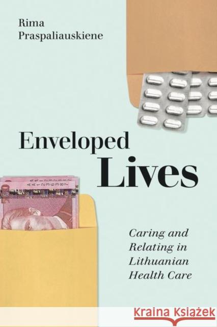 Enveloped Lives: Caring and Relating in Lithuanian Health Care Rima Praspaliauskiene 9781501765469 Cornell University Press - książka