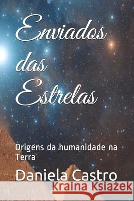Enviados Das Estrelas: Origens da humanidade na Terra Castro, Daniela 9781792924156 Independently Published - książka