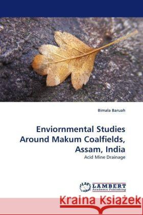 Enviornmental Studies Around Makum Coalfields, Assam, India : Acid Mine Drainage Baruah, Bimala 9783838323220 LAP Lambert Academic Publishing - książka