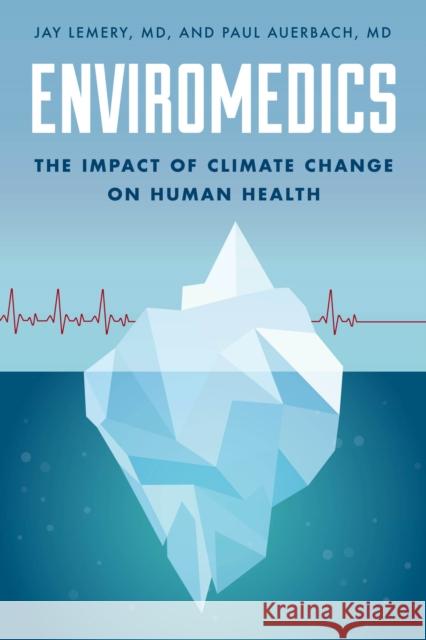 Enviromedics: The Impact of Climate Change on Human Health Jay Lemery Paul Auerbach 9781442243187 Rowman & Littlefield Publishers - książka